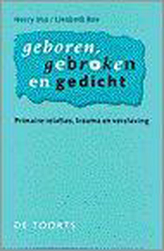 Geboren, gebroken en gedicht primaire relaties trauma en verslav