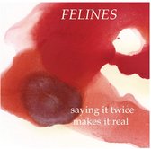 Felines - Saying It Twice Makes It Real (12" Vinyl Single)