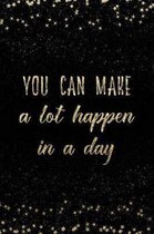 You Can Make a Lot Happen in a Day