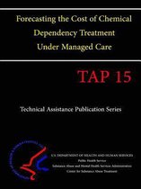 Forecasting the Cost of Chemical Dependency Treatment Under Managed Care (TAP 15)