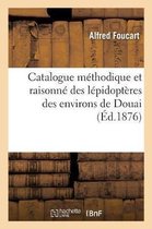 Sciences- Catalogue Méthodique Et Raisonné Des Lépidoptères Des Environs de Douai