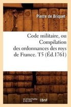 Sciences Sociales- Code Militaire, Ou Compilation Des Ordonnances Des Roys de France. T5 (�d.1761)