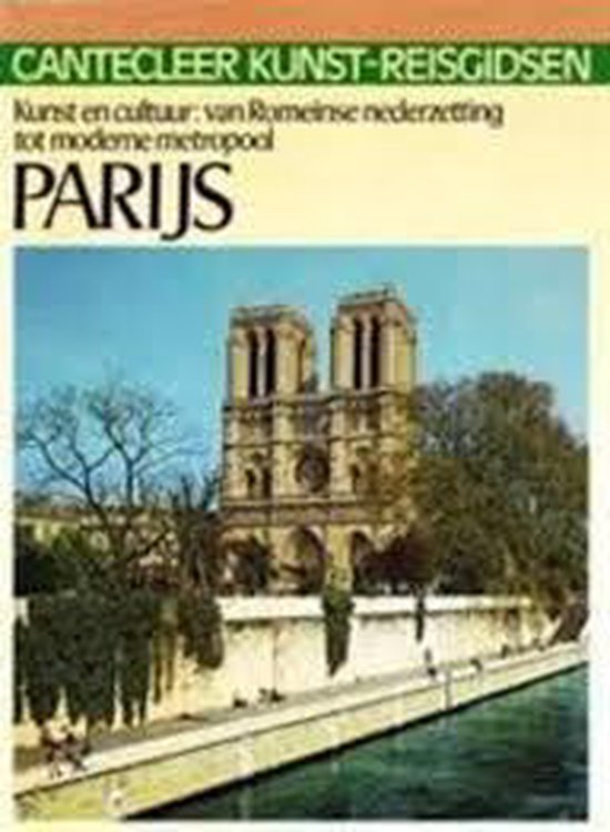 Cantecleer kunst-reisgids  Parijs. Kunst en cultuur: van Romeinse nederzetting tot moderne metropool
