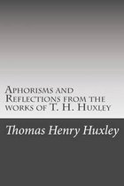 Aphorisms and Reflections from the works of T. H. Huxley