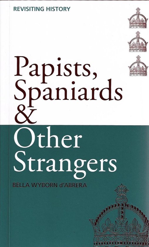 Boekomslag van 'Papists, Spaniards & Other Strangers' door Bella Wyborn d'Abrera, met koninklijke kroonillustraties.