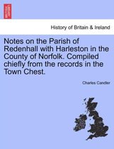 Notes on the Parish of Redenhall with Harleston in the County of Norfolk. Compiled Chiefly from the Records in the Town Chest.