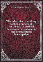 The principles of sanitary tactics a handbook on the use of medical department detachments and organisations in campaign