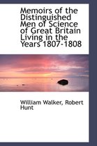 Memoirs of the Distinguished Men of Science of Great Britain Living in the Years 1807-1808