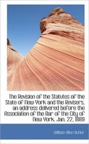 The Revision of the Statutes of the State of New York and the Revisers, an Address Delivered Before