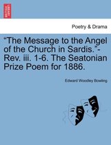 The Message to the Angel of the Church in Sardis.-Rev. III. 1-6. the Seatonian Prize Poem for 1886.