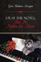 I Play the Notes, But He Makes the Music