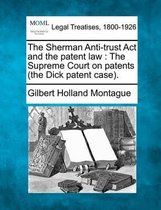 The Sherman Anti-Trust ACT and the Patent Law