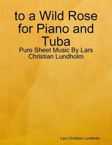 to a Wild Rose for Piano and Tuba - Pure Sheet Music By Lars Christian Lundholm