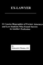 Ex-Lawyer: 21 Concise Biographies of Former Attorneys and Law Students Who Found Success in Another Profession