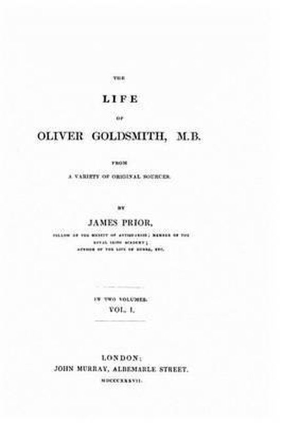 The Life of Oliver Goldsmith, M. B. from a Variety of Original Sources