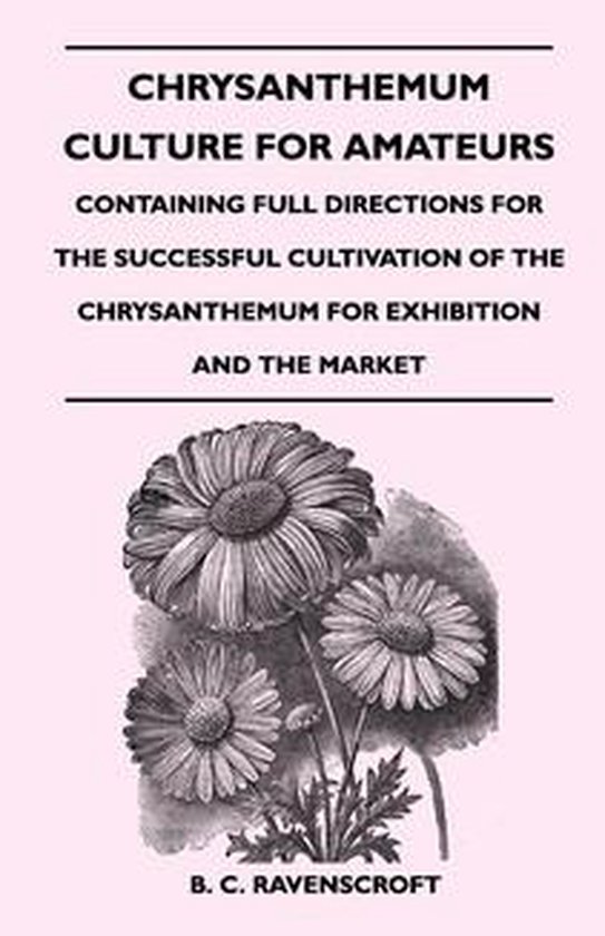 Chrysanthemum Culture For Amateurs: Containing Full Directio ... - cover