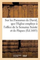 Paraphrase Sur Les Pseaumes de David, Que l'Eglise Employe À l'Office de la Semaine Sainte