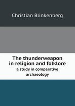 The Thunderweapon in Religion and Folklore a Study in Comparative Archaeology