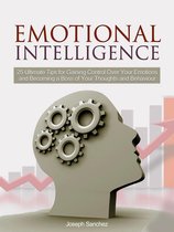 Emotional Intelligence: 25 Ultimate Tips for Gaining Control Over Your Emotions and Becoming a Boss of Your Thoughts and Behaviour