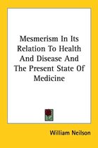 Mesmerism in Its Relation to Health and Disease and the Present State of Medicine