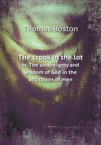 The crook in the lot or, The sovereignty and wisdom of God in the afflictions of men