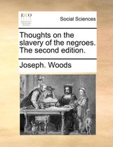 Thoughts on the Slavery of the Negroes. the Second Edition.