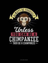 Always Be Yourself Unless You Can Be a Chimpanzee Then Be a Chimpanzee