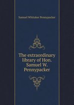 The extraordinary library of Hon. Samuel W. Pennypacker