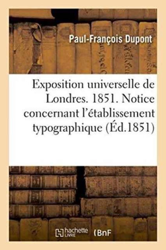 Exposition Universelle de Londres. 1851. Notice Concernant l' tablissement Typographique