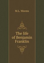 The life of Benjamin Franklin