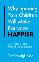 Everything Bad is Good for You 1 - Why Ignoring Your Children Will Make Everyone Happier