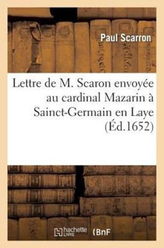 Lettre de M. Scaron Envoy e Au Cardinal Mazarin Sainct-Germain En Laye. En Vers Burlesques