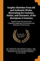 Graphic Sketches from Old and Authentic Works, Illustrating the Costume, Habits, and Character, of the Aborigines of America