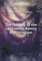 The history of the Lancashire family of Pilkington