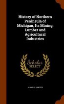 History of Northern Peninsula of Michigan, Its Mining, Lumber and Agricultural Industries