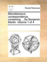 Miscellaneous correspondence, containing ... By Benjamin Martin. Volume 1 of 4