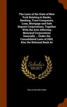 The Laws of the State of New York Relating to Banks, Banking, Trust Companies, Loan, Mortgage and Safe Deposit Corporations, Together with the Acts Affecting Moneyed Corporations Generally ..