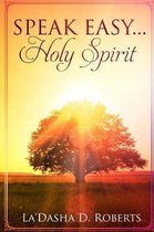 Speak Easy.....Holy Spirit