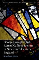 Oxford Theology and Religion Monographs - George Errington and Roman Catholic Identity in Nineteenth-Century England