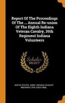 Report of the Proceedings of the ... Annual Re-Union of the Eighth Indiana Veteran Cavalry, 39th Regiment Indiana Volunteers