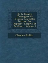 de La Mani Re D'Enseigner Et D' Tudier Les Belles Lettres, Par Rapport L'Esprit Et Au Coeur, Volume 1