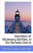 Anecdotes of Missionary Worthies, in the Moravian Church