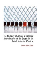 The Mortality of Alcohol a Statistical Approximation of the Deaths in the United States in Which Al