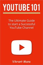 YouTube 101: The Ultimate Guide to Start a Successful YouTube channel
