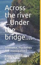 Across the river ...Under the bridge....