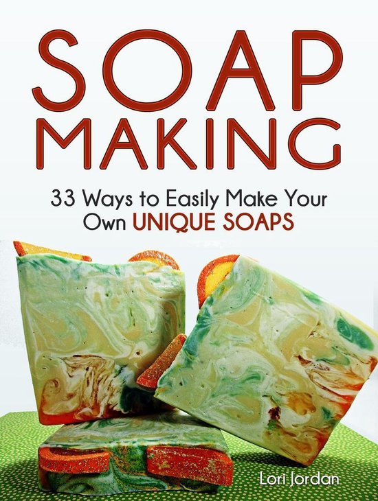 Soap Making 33 Ways to Easily Make Your Own Unique Soaps (ebook), Lori