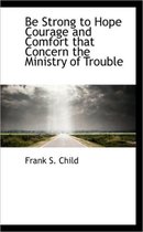 Be Strong to Hope Courage and Comfort That Concern the Ministry of Trouble