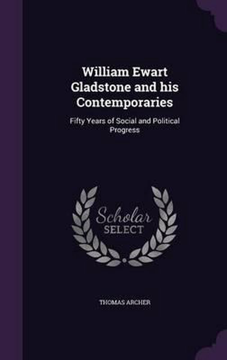 William Ewart Gladstone And His Contemporaries van Thomas Archer