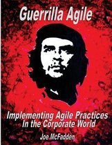 Guerrilla Agile Implementing Agile Practices in the Corporate World