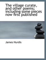 The Village Curate, and Other Poems; Including Some Pieces Now First Published